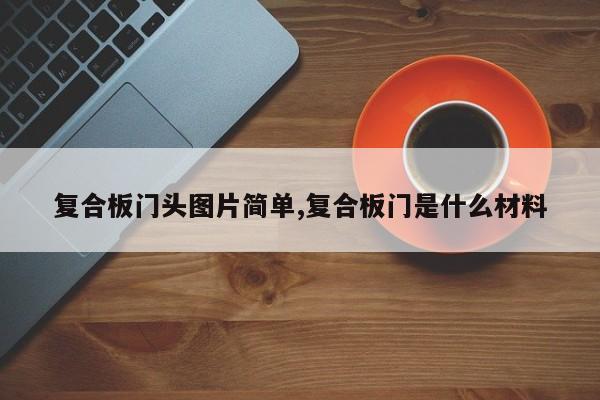 复合板门头图片简单,复合板门是什么材料